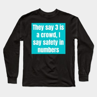 They say three is a crowd I say safety - Funny Long Sleeve T-Shirt